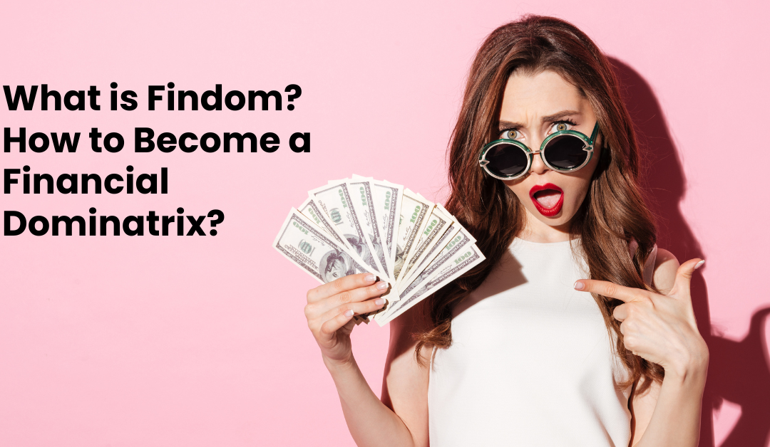 The Rise of Findom: Why Financial Domination is More Popular Than Ever
